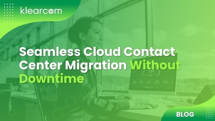 Seamless Cloud Contact Center Migration Without Downtime